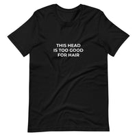 This Head Is Too Good For Hair Tee