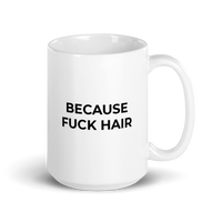 Because Fuck Hair Mug